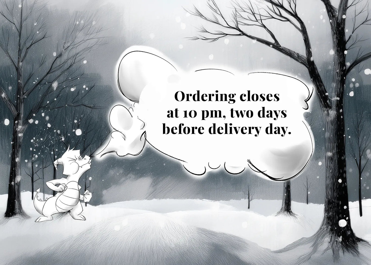 Hand drawing of Pen the dragon blowing smoke that displays the cut-off ours for ordering, on a winter themed background